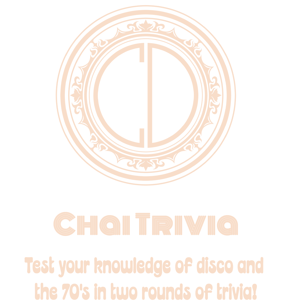 Chai Trivia Test your knowledge of disco and the 70's in two rounds of trivia hosted by Ponus Sentrosi!